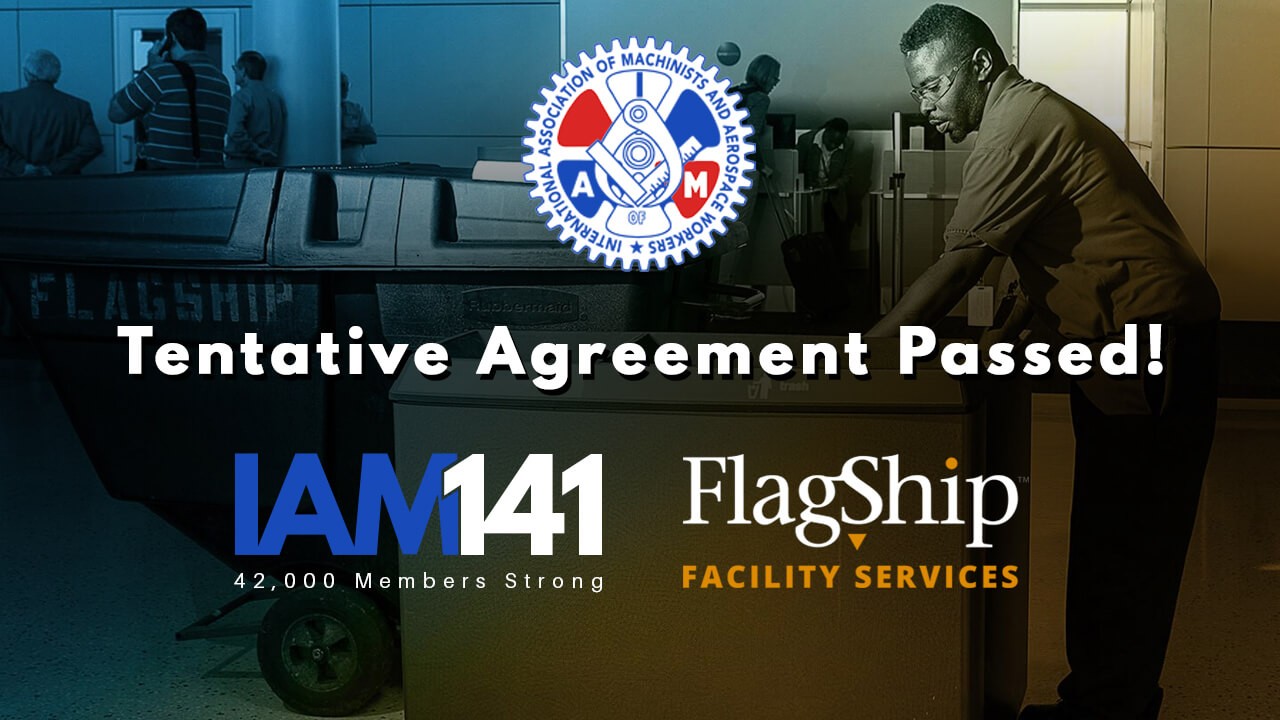 Tentative Agreement overwhelmingly passed between the IAM and Flagship Facility Services, Inc.